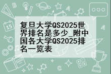 复旦大学QS2025世界排名是多少_附中国各大学QS2025排名一览表