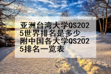 亚洲台湾大学QS2025世界排名是多少_附中国各大学QS2025排名一览表