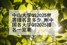 中山大学QS2025世界排名是多少_附中国各大学QS2025排名一览表