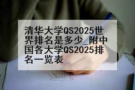 清华大学QS2025世界排名是多少_附中国各大学QS2025排名一览表