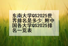 东南大学QS2025世界排名是多少_附中国各大学QS2025排名一览表