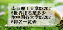 南京理工大学QS2025世界排名是多少_附中国各大学QS2025排名一览表