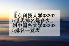 北京科技大学QS2025世界排名是多少_附中国各大学QS2025排名一览表