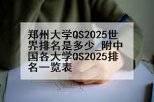 郑州大学QS2025世界排名是多少_附中国各大学QS2025排名一览表