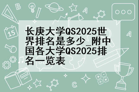 长庚大学QS2025世界排名是多少_附中国各大学QS2025排名一览表