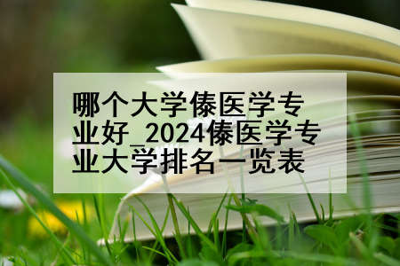 哪个大学傣医学专业好_2024傣医学专业大学排名一览表