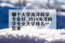 哪个大学海洋科学专业好_2024海洋科学专业大学排名一览表