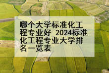 哪个大学标准化工程专业好_2024标准化工程专业大学排名一览表