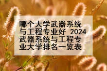 哪个大学武器系统与工程专业好_2024武器系统与工程专业大学排名一览表