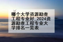 哪个大学资源勘查工程专业好_2024资源勘查工程专业大学排名一览表