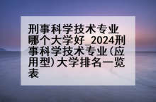 刑事科学技术专业哪个大学好_2024刑事科学技术专业(应用型)大学排名一览表