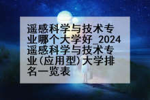 遥感科学与技术专业哪个大学好_2024遥感科学与技术专业(应用型)大学排名一览表