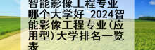 智能影像工程专业哪个大学好_2024智能影像工程专业(应用型)大学排名一览表