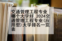 交通管理工程专业哪个大学好_2024交通管理工程专业(应用型)大学排名一览表