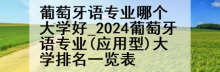 葡萄牙语专业哪个大学好_2024葡萄牙语专业(应用型)大学排名一览表