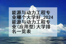 能源与动力工程专业哪个大学好_2024能源与动力工程专业(应用型)大学排名一览表
